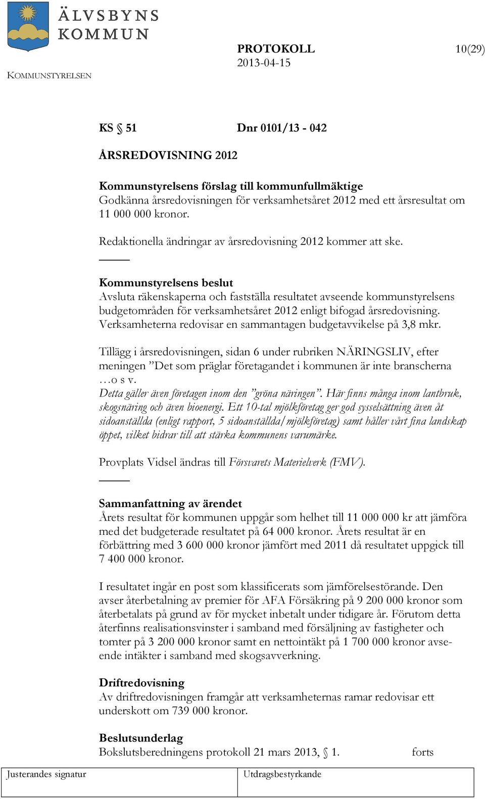 s beslut Avsluta räkenskaperna och fastställa resultatet avseende kommunstyrelsens budgetområden för verksamhetsåret 2012 enligt bifogad årsredovisning.