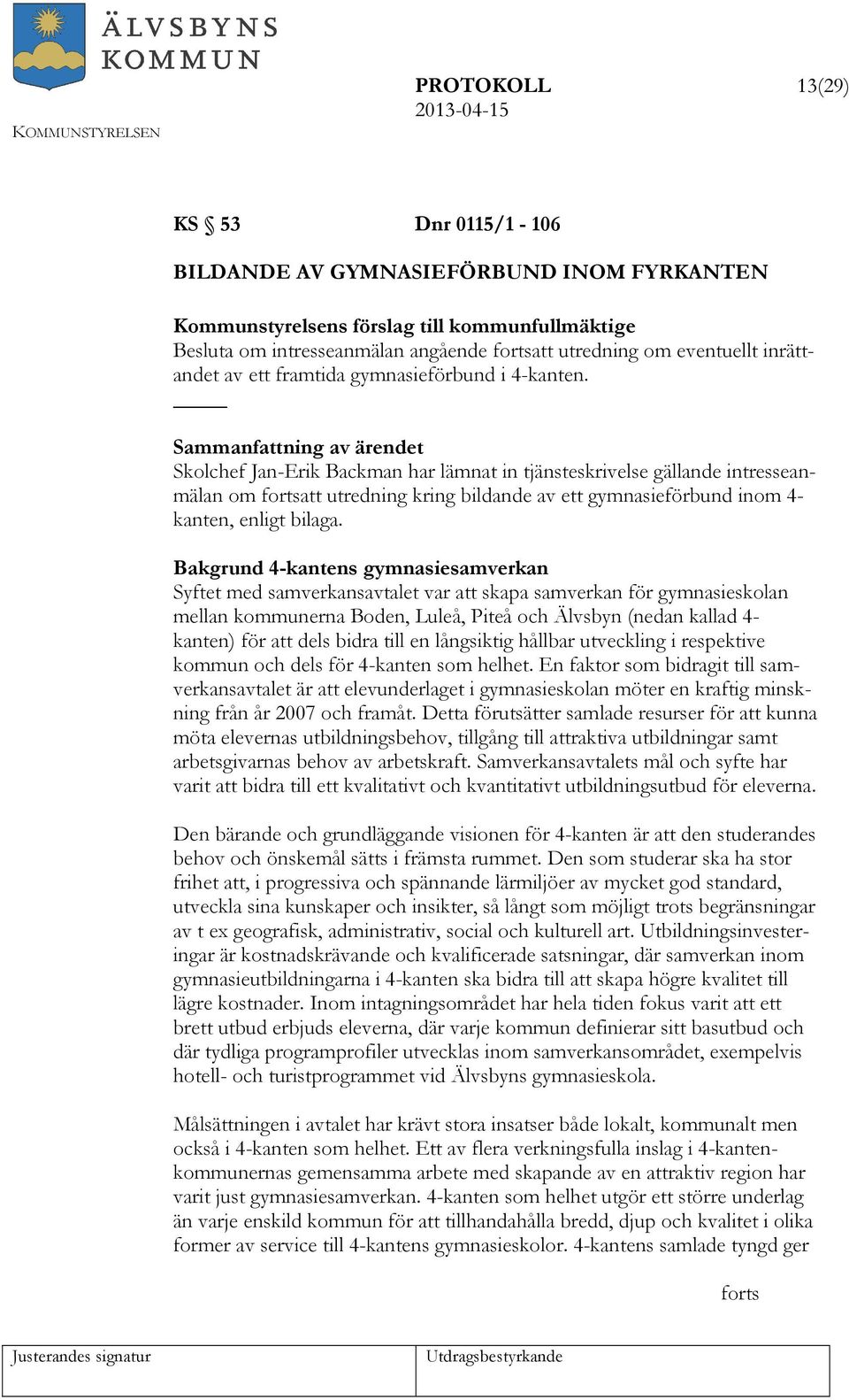 Skolchef Jan-Erik Backman har lämnat in tjänsteskrivelse gällande intresseanmälan om fortsatt utredning kring bildande av ett gymnasieförbund inom 4- kanten, enligt bilaga.