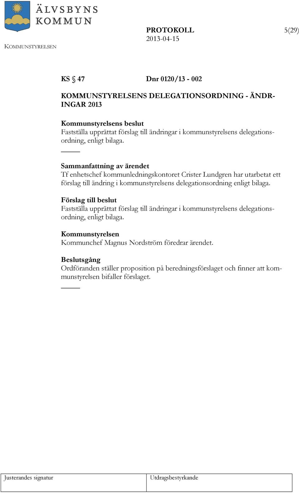 Tf enhetschef kommunledningskontoret Crister Lundgren har utarbetat ett förslag till ändring i kommunstyrelsens delegationsordning enligt bilaga.