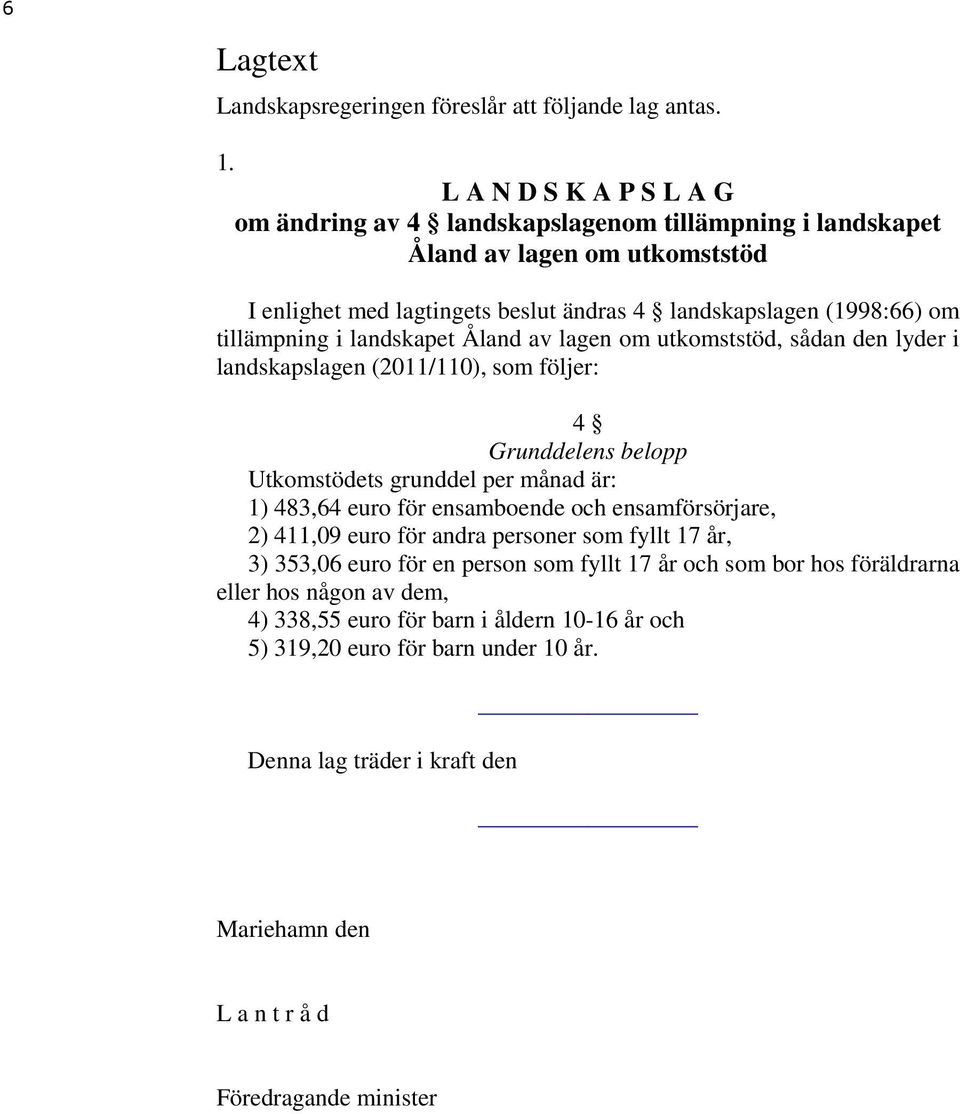 i landskapet Åland av lagen om utkomststöd, sådan den lyder i landskapslagen (2011/110), som följer: 4 Grunddelens belopp Utkomstödets grunddel per månad är: 1) 483,64 euro för ensamboende och