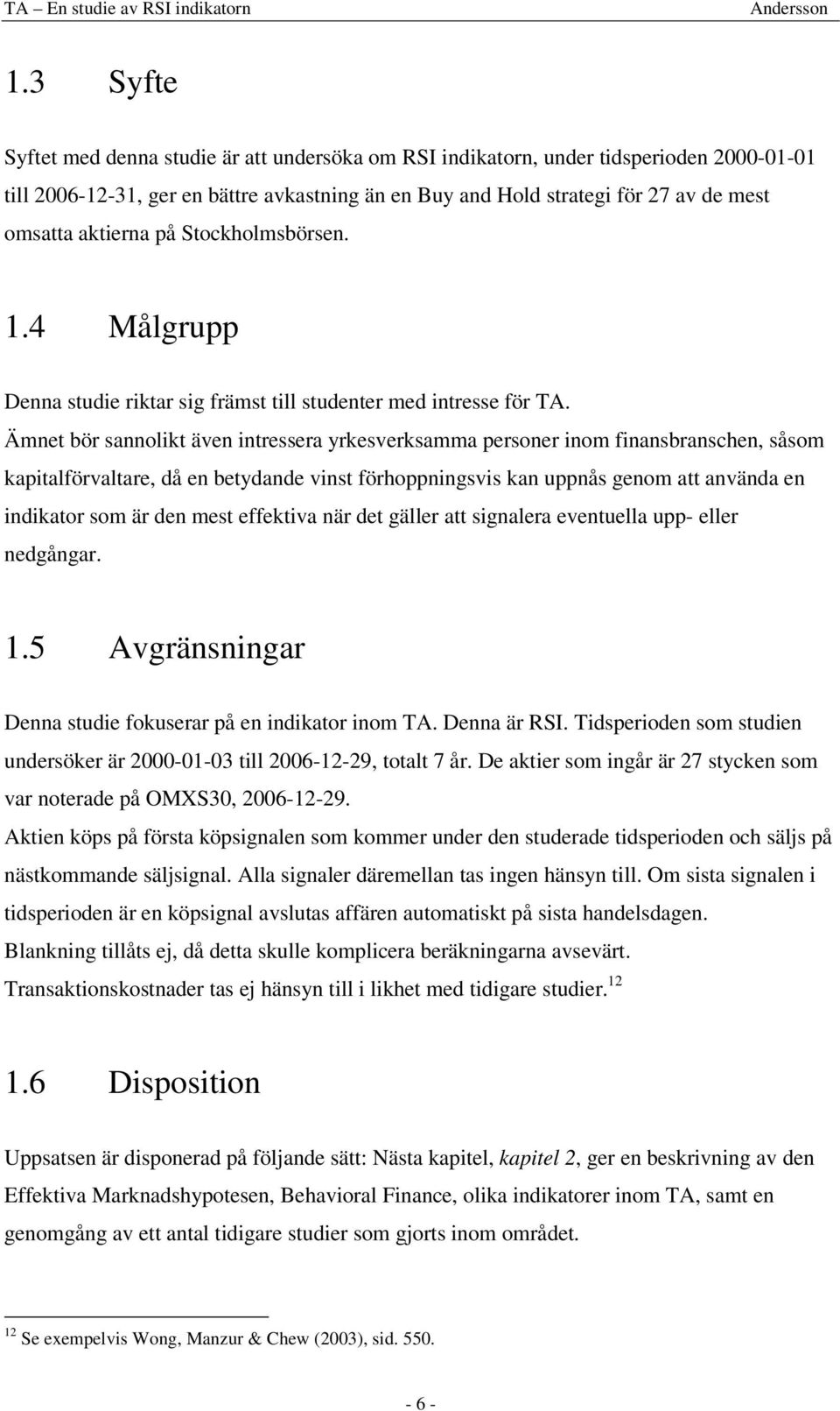 Ämnet bör sannolikt även intressera yrkesverksamma personer inom finansbranschen, såsom kapitalförvaltare, då en betydande vinst förhoppningsvis kan uppnås genom att använda en indikator som är den