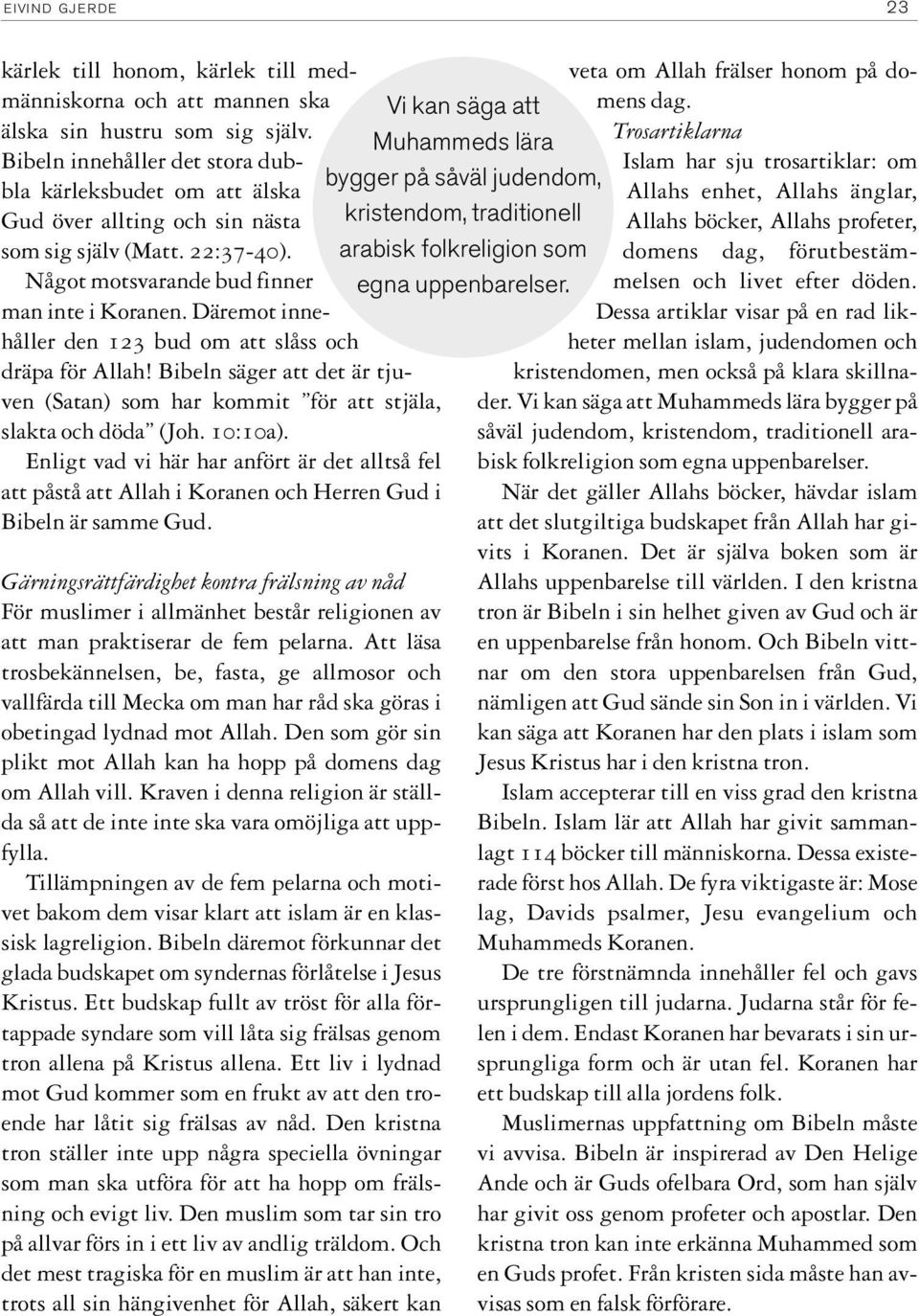 Däremot innehåller den 123 bud om att slåss och dräpa för Allah! Bibeln säger att det är tjuven (Satan) som har kommit för att stjäla, slakta och döda (Joh. 10:10a).