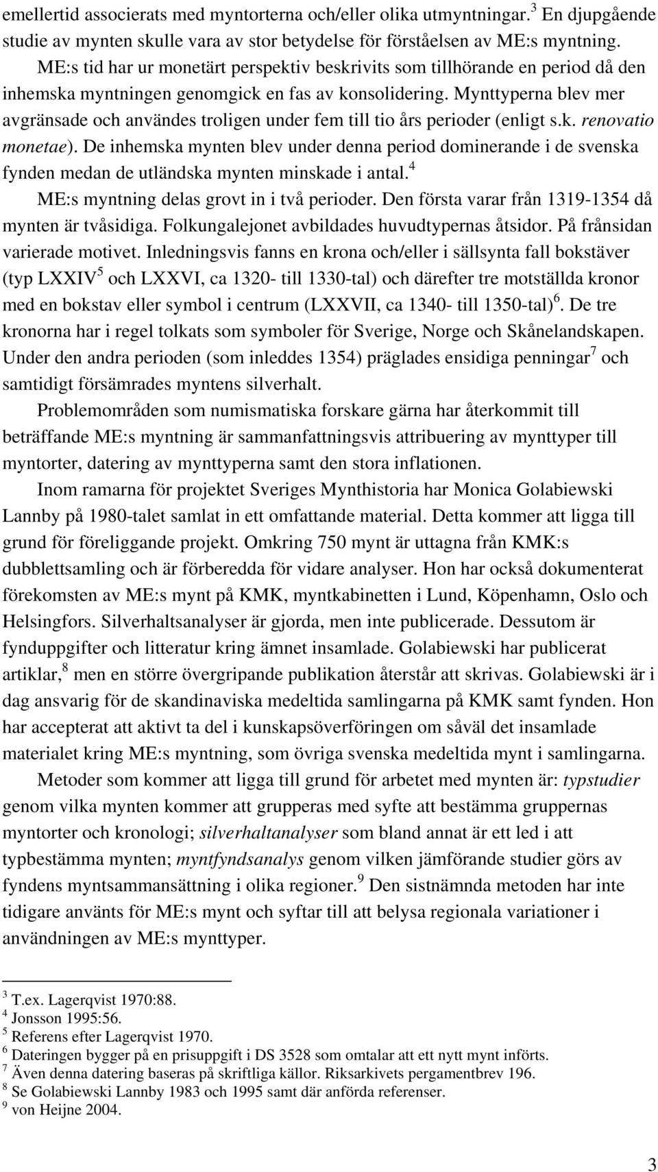 Mynttyperna blev mer avgränsade och användes troligen under fem till tio års perioder (enligt s.k. renovatio monetae).