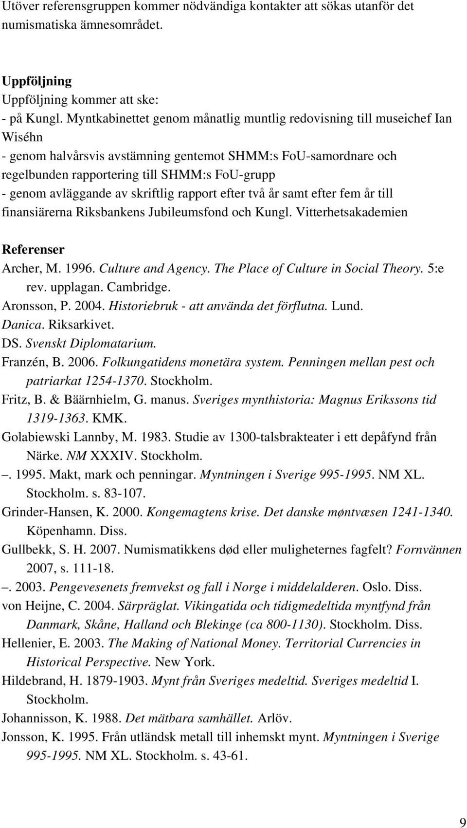 avläggande av skriftlig rapport efter två år samt efter fem år till finansiärerna Riksbankens Jubileumsfond och Kungl. Vitterhetsakademien Referenser Archer, M. 1996. Culture and Agency.