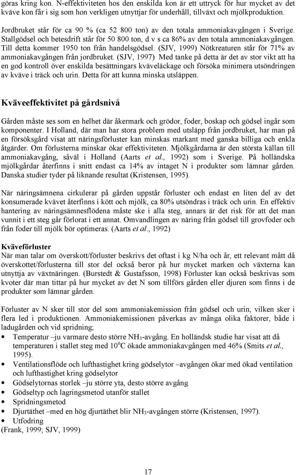 Till detta kommer 1950 ton från handelsgödsel. (SJV, 1999) Nötkreaturen står för 71% av ammoniakavgången från jordbruket.