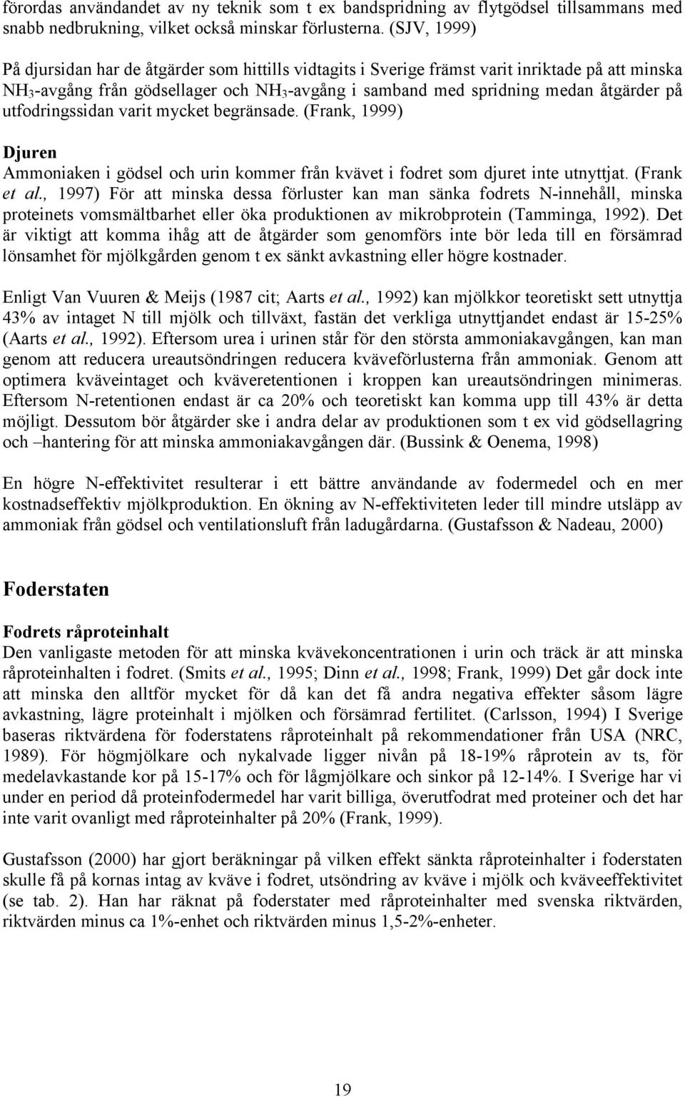 utfodringssidan varit mycket begränsade. (Frank, 1999) Djuren Ammoniaken i gödsel och urin kommer från kvävet i fodret som djuret inte utnyttjat. (Frank et al.