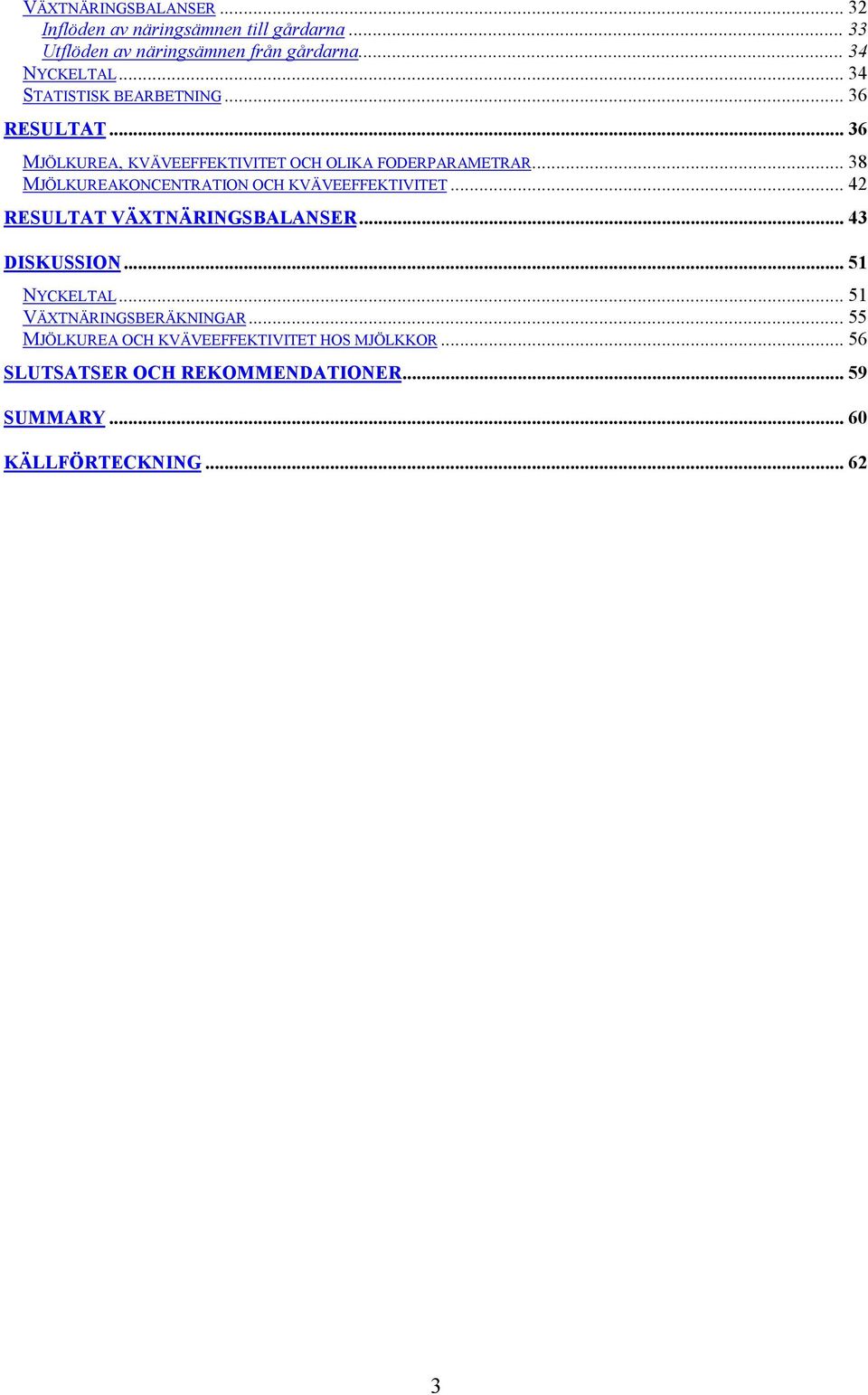 .. 38 MJÖLKUREAKONCENTRATION OCH KVÄVEEFFEKTIVITET... 42 RESULTAT VÄXTNÄRINGSBALANSER... 43 DISKUSSION... 51 NYCKELTAL.