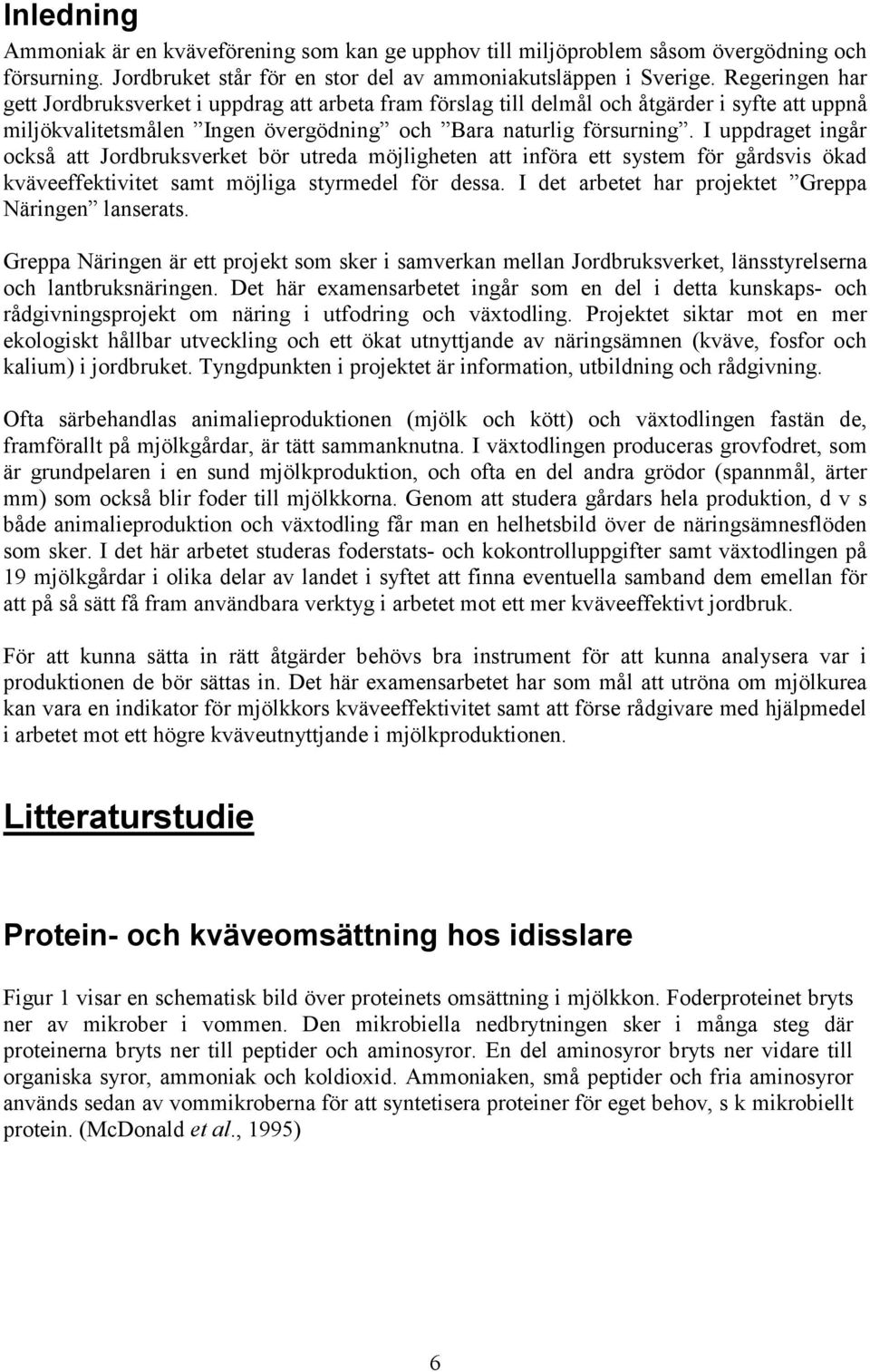 I uppdraget ingår också att Jordbruksverket bör utreda möjligheten att införa ett system för gårdsvis ökad kväveeffektivitet samt möjliga styrmedel för dessa.