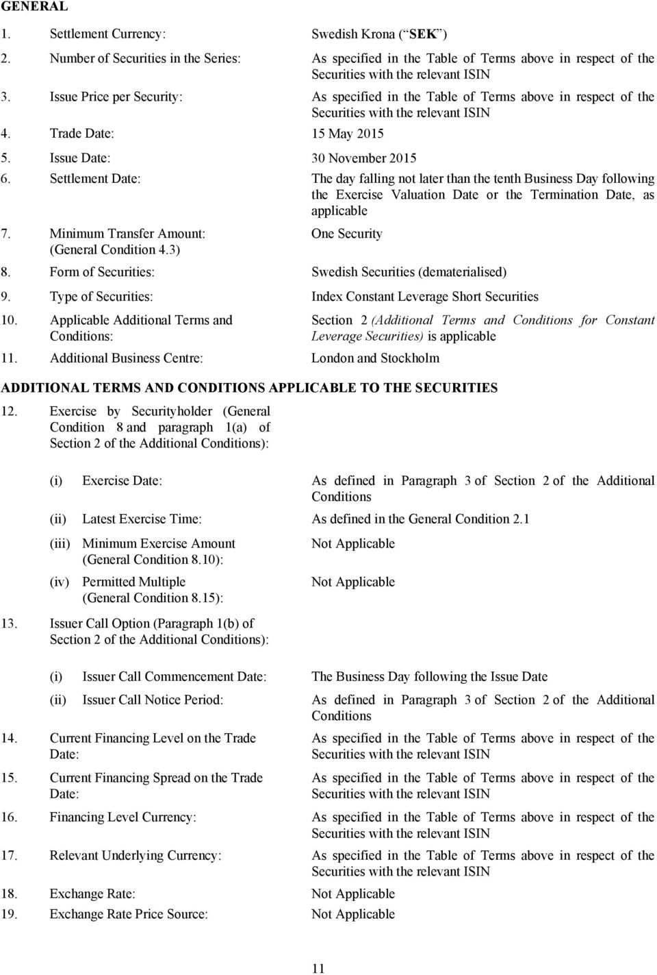 3) Form of Securities: Type of Securities: Applicable Additional Terms and Conditions: As specified in the Table of Terms above in respect of the Securities with the relevant ISIN As specified in the