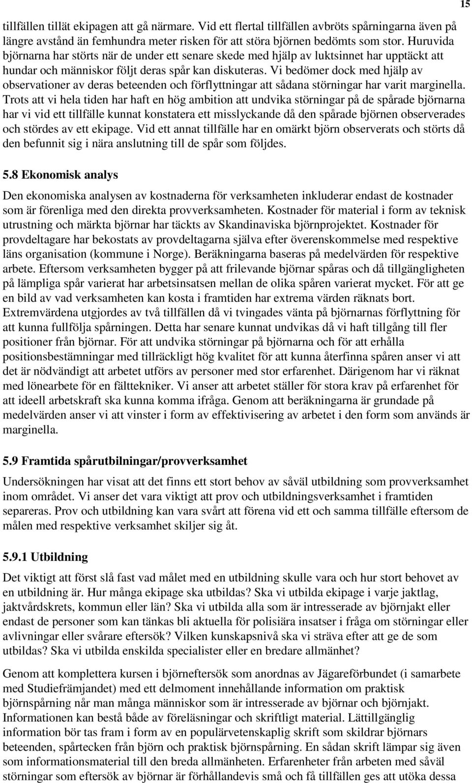 Vi bedömer dock med hjälp av observationer av deras beteenden och förflyttningar att sådana störningar har varit marginella.