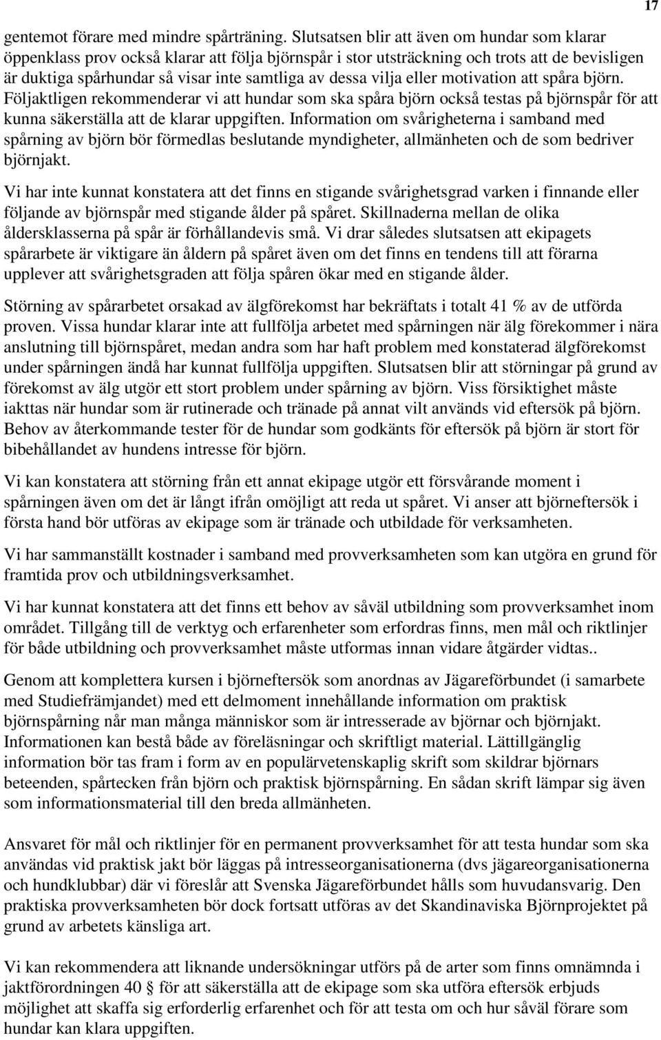 vilja eller motivation att spåra björn. Följaktligen rekommenderar vi att hundar som ska spåra björn också testas på björnspår för att kunna säkerställa att de klarar uppgiften.