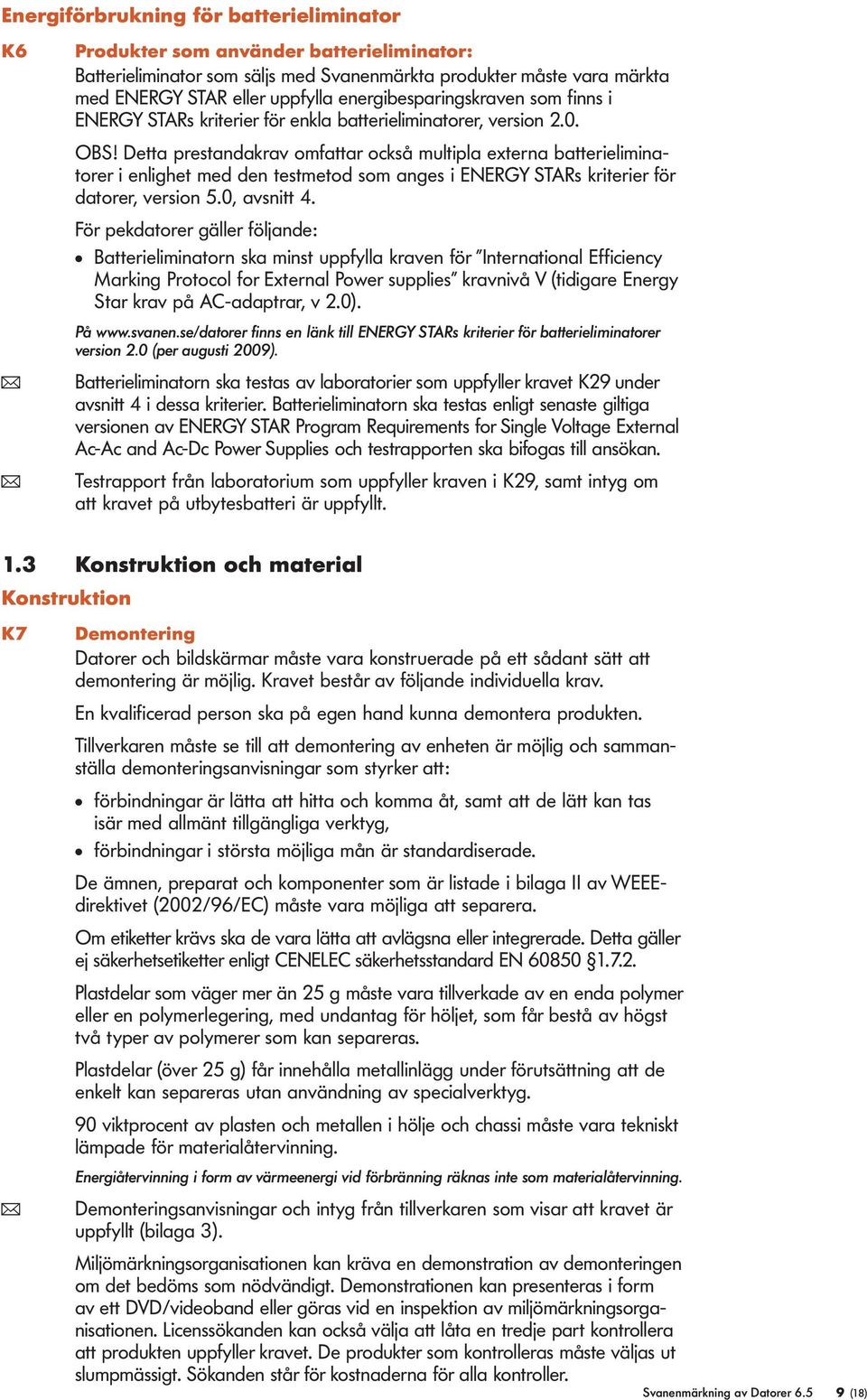 Detta prestandakrav omfattar också mutipa externa batterieiminatorer i enighet med den testmetod som anges i ENERGY STARs kriterier för datorer, version 5.0, avsnitt 4.