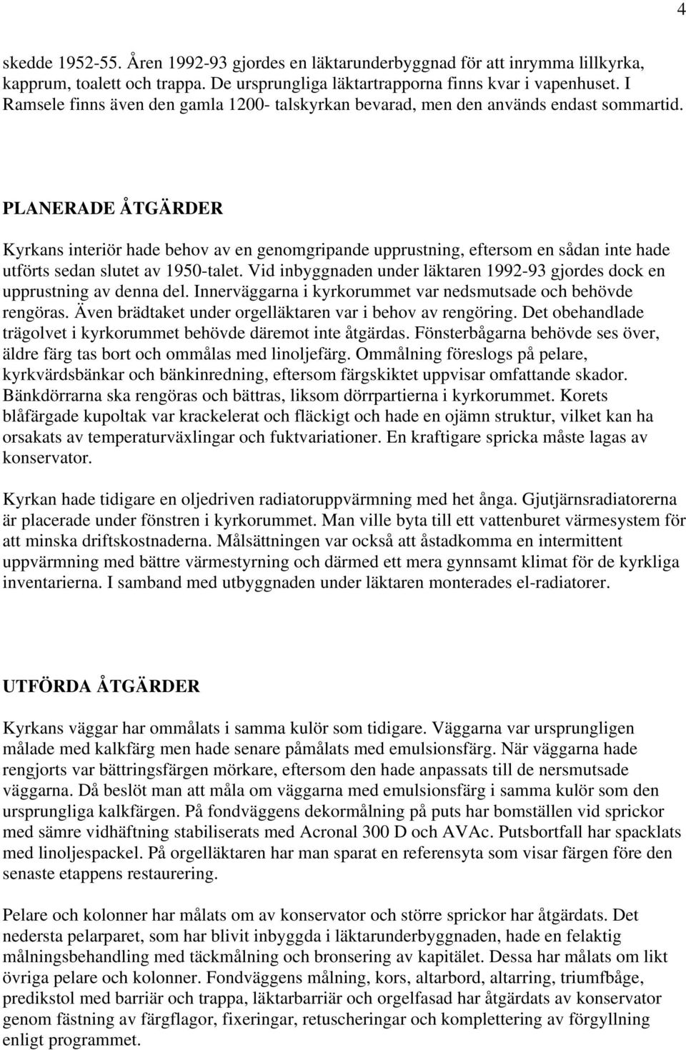 PLANERADE ÅTGÄRDER Kyrkans interiör hade behov av en genomgripande upprustning, eftersom en sådan inte hade utförts sedan slutet av 1950-talet.