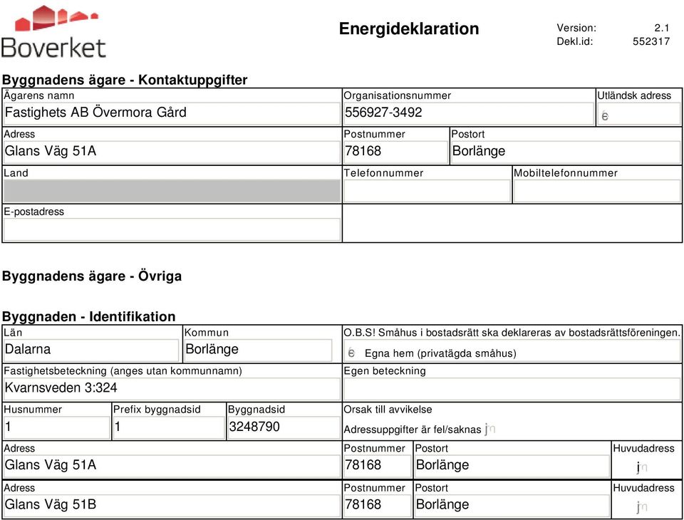 Land Telefonnummer Mobiltelefonnummer E-postadress Byggnadens ägare - Övriga Byggnaden - Identifikation Län Dalarna Kommun Fastighetsbeteckning (anges utan kommunnamn) Kvarnsveden 3:324 O.