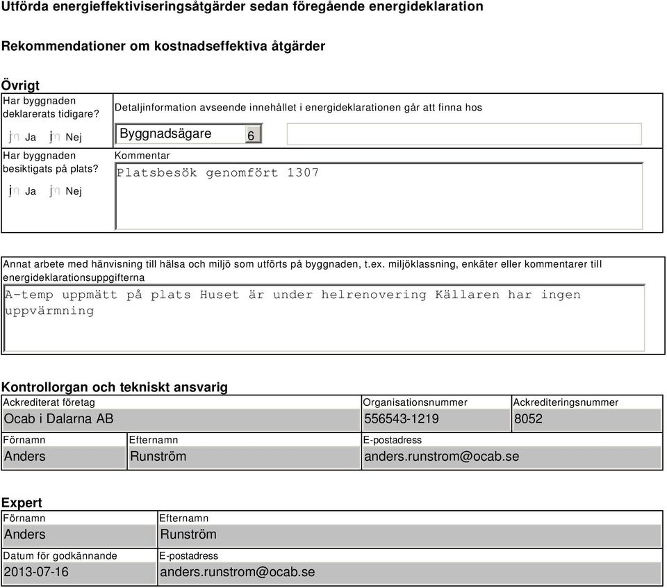 Nej Detaljinformation avseende innehållet i energideklarationen går att finna hos Byggnadsägare 6 Kommentar Platsbesök genomfört 137 Annat arbete med hänvisning till hälsa och miljö som utförts på