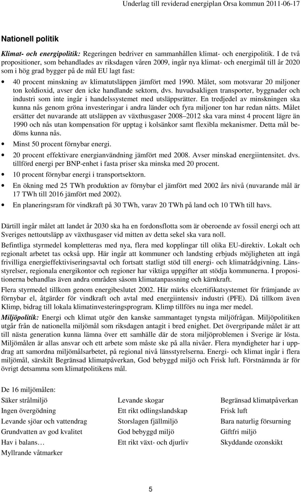 jämfört med 1990. Målet, som motsvarar 20 miljoner ton koldioxid, avser den icke handlande sektorn, dvs.