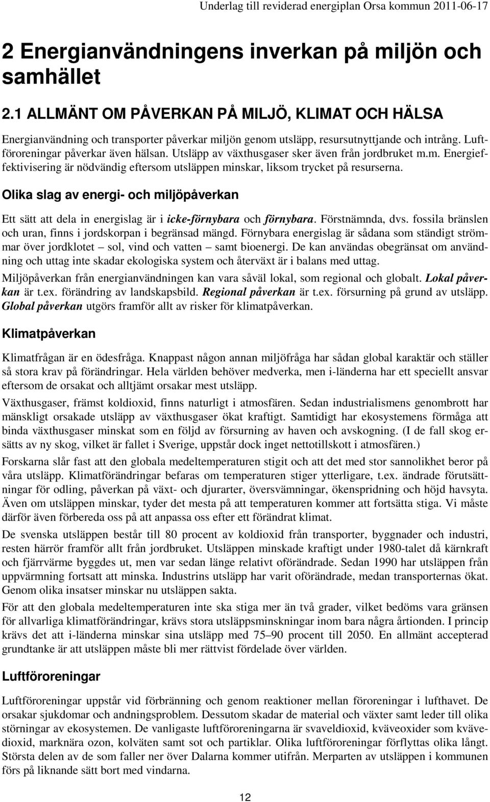 Olika slag av energi- och miljöpåverkan Ett sätt att dela in energislag är i icke-förnybara och förnybara. Förstnämnda, dvs. fossila bränslen och uran, finns i jordskorpan i begränsad mängd.