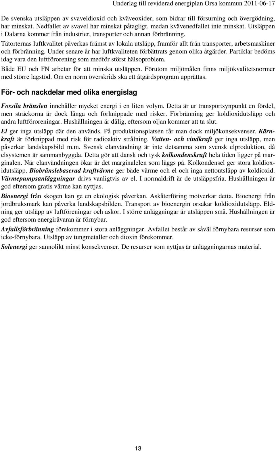 Tätorternas luftkvalitet påverkas främst av lokala utsläpp, framför allt från transporter, arbetsmaskiner och förbränning. Under senare år har luftkvaliteten förbättrats genom olika åtgärder.