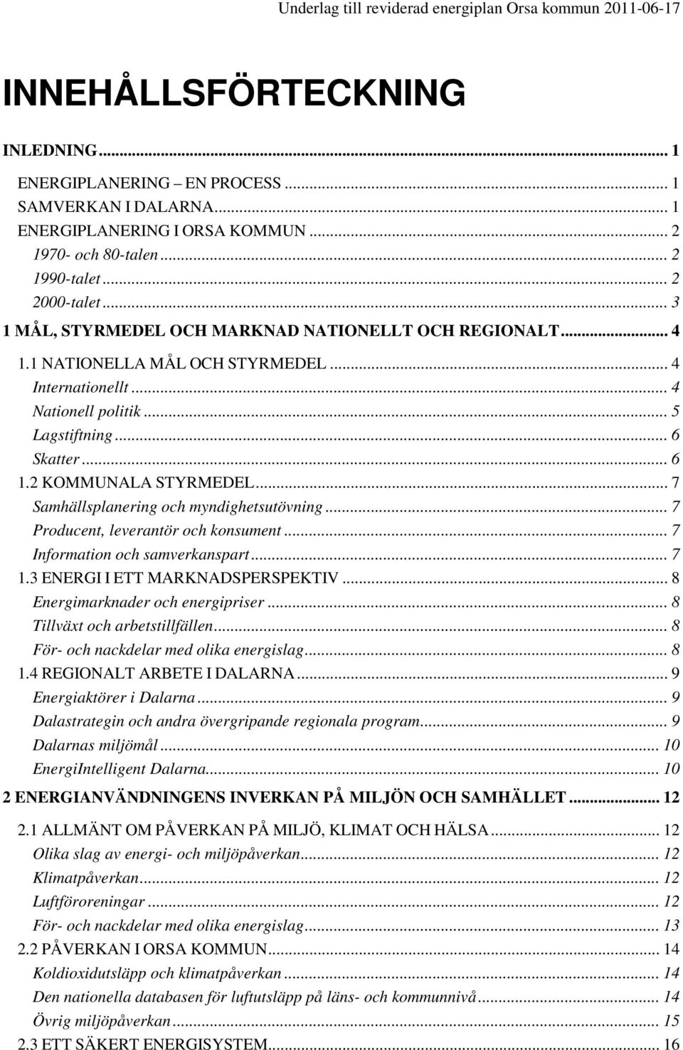 2 KOMMUNALA STYRMEDEL... 7 Samhällsplanering och myndighetsutövning... 7 Producent, leverantör och konsument... 7 Information och samverkanspart... 7 1.3 ENERGI I ETT MARKNADSPERSPEKTIV.