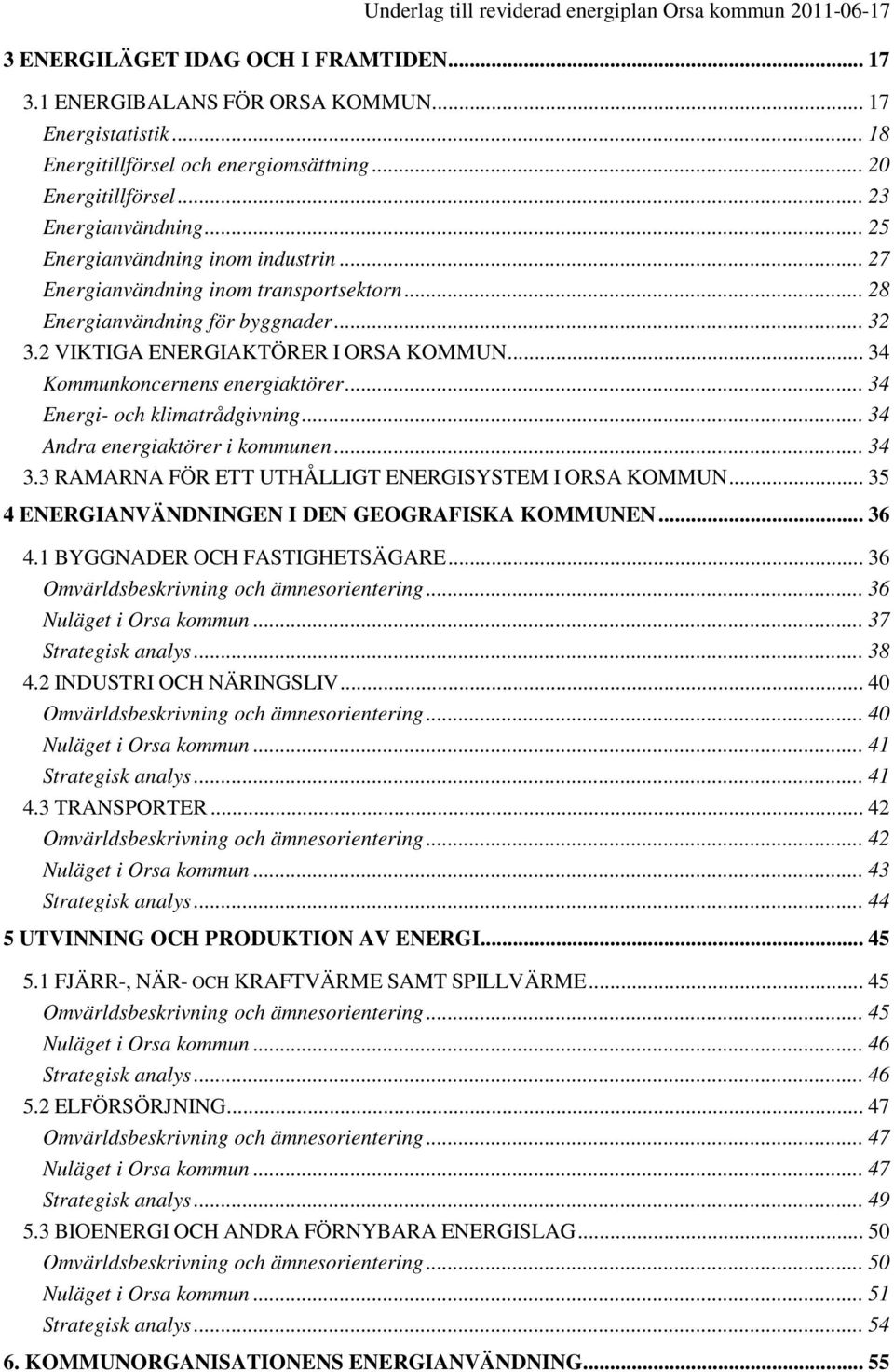 .. 34 Kommunkoncernens energiaktörer... 34 Energi- och klimatrådgivning... 34 Andra energiaktörer i kommunen... 34 3.3 RAMARNA FÖR ETT UTHÅLLIGT ENERGISYSTEM I ORSA KOMMUN.