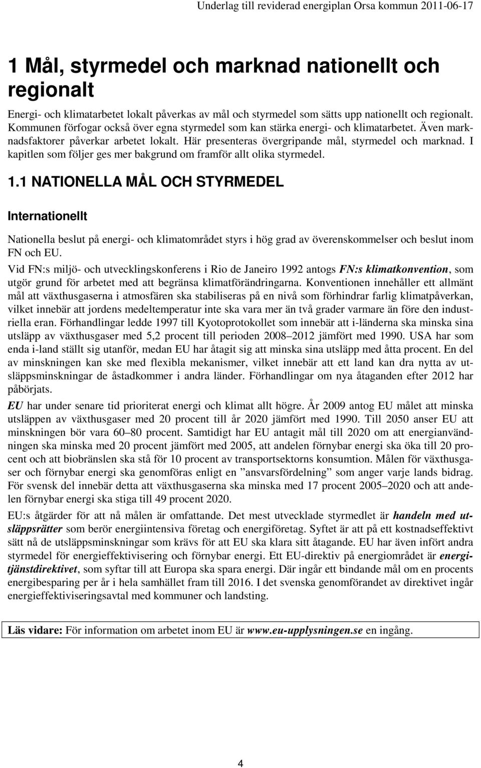 I kapitlen som följer ges mer bakgrund om framför allt olika styrmedel. 1.