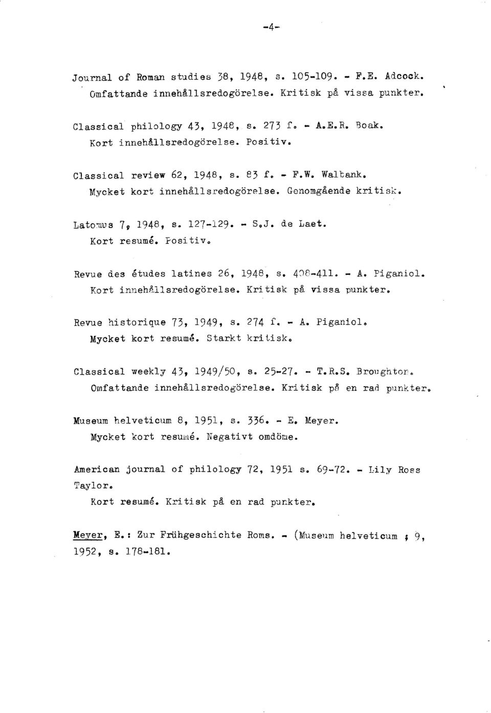 $ositiv, Revue cies études latines 26, 1948, s. 490-411. - A. Figaniol. Kort innehr,llsredogörelse. Kritisk p&. vissa punkter, Revue historique 73, 1949, S. 274 f. - km Mycket kort resumé.