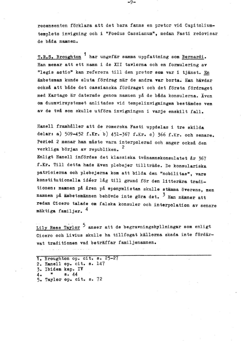 - En &betsman kunde sluta fördrag nar de andra var borta. Han hävdar ocksb att b&de det cassianska fördraget och det första fördraget med Kartago ar daterade genom namnen p% de bbda konsulerna.