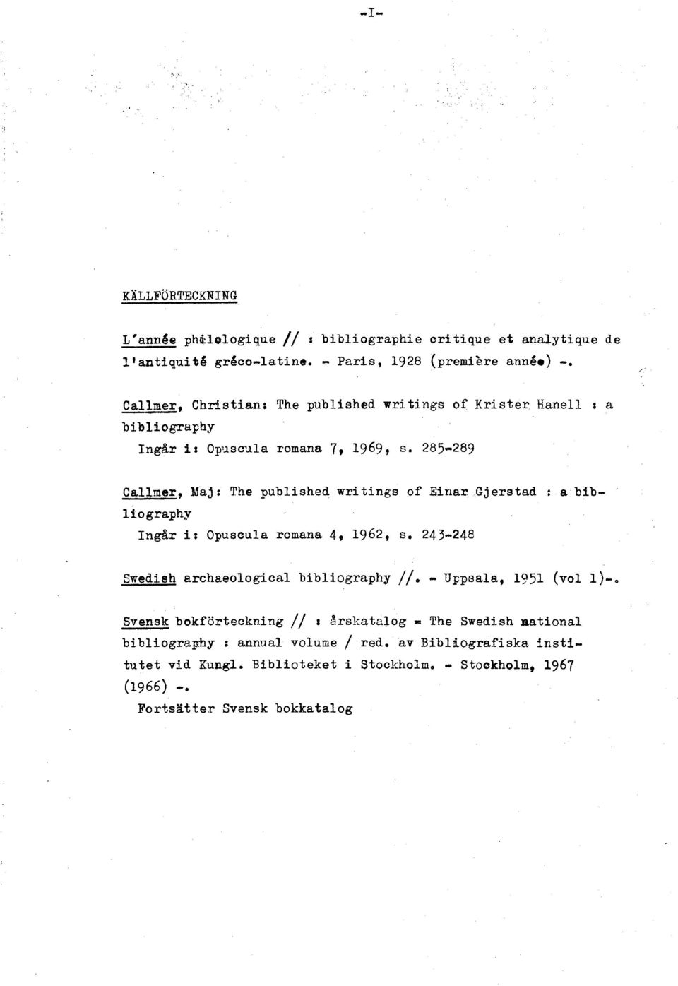 285-289 a Callmer, Maj r She published writings of Eiriar Gjerstad : a bibl io graphy Ingår i t Opusoul a romana 4, 1962, s, 24 3-248 Swedish archaeological