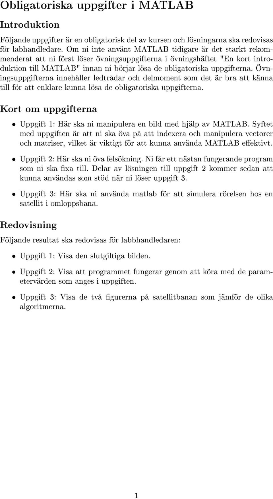 uppgifterna. Övningsuppgifterna innehåller lerådar och delmoment som det är bra att känna till för att enklare kunna lösa de obligatoriska uppgifterna.