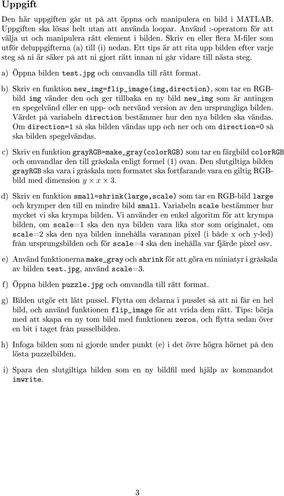 Ett tips är att rita upp bilden efter varje steg så ni är säker på att ni gjort rätt innan ni går vidare till nästa steg. a) Öppna bilden test.jpg och omvandla till rätt format.