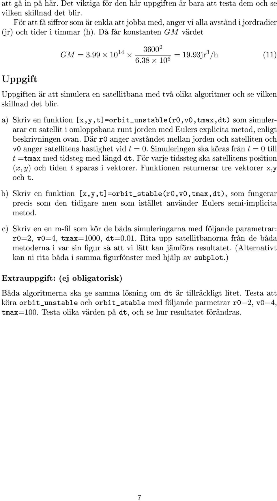 93jr3 /h (11) Uppgiften är att simulera en satellitbana med två olika algoritmer och se vilken skillnad det blir.