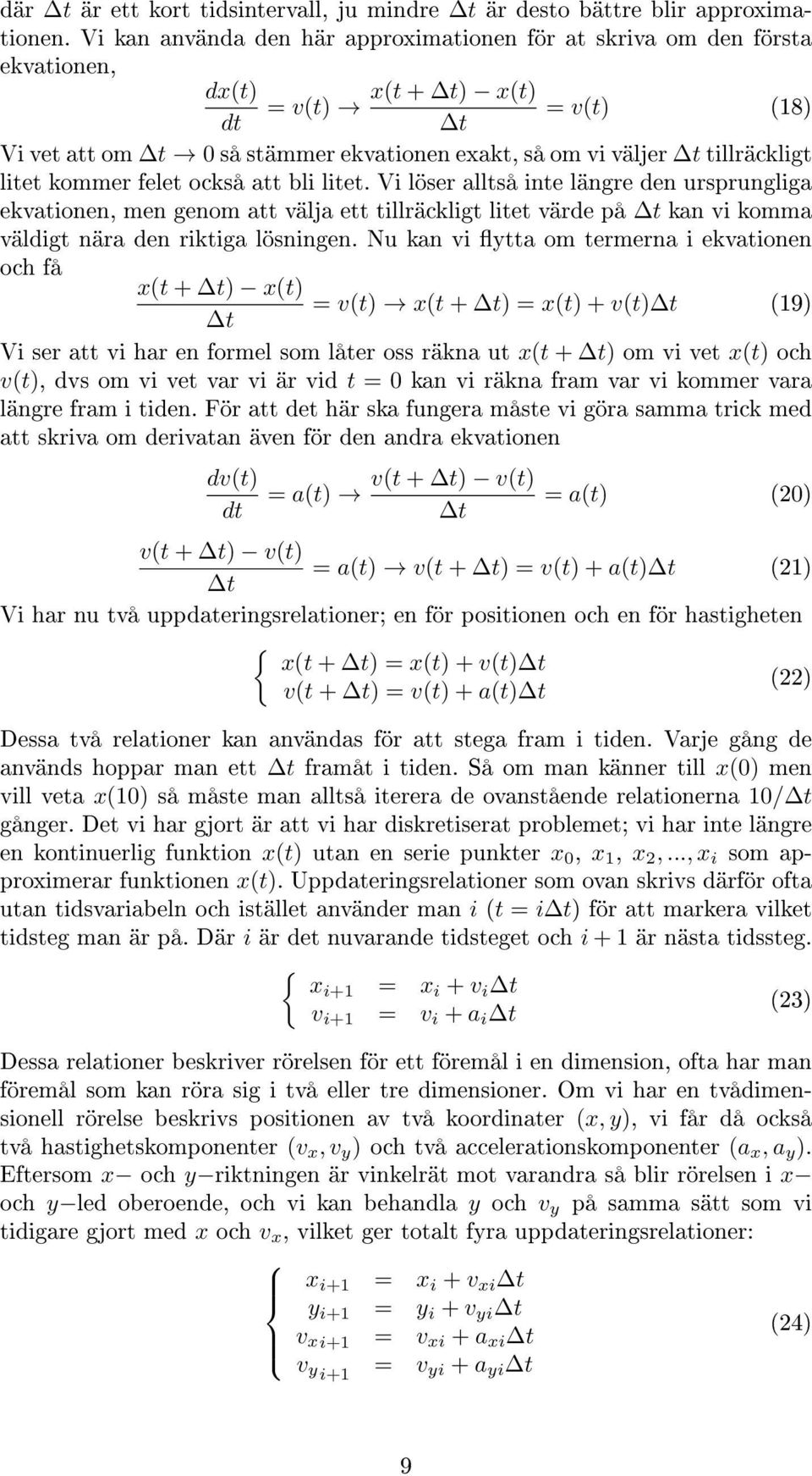 kommer felet också att bli litet. Vi löser alltså inte längre den ursprungliga ekvationen, men genom att välja ett tillräckligt litet värde på kan vi komma väldigt nära den riktiga lösningen.