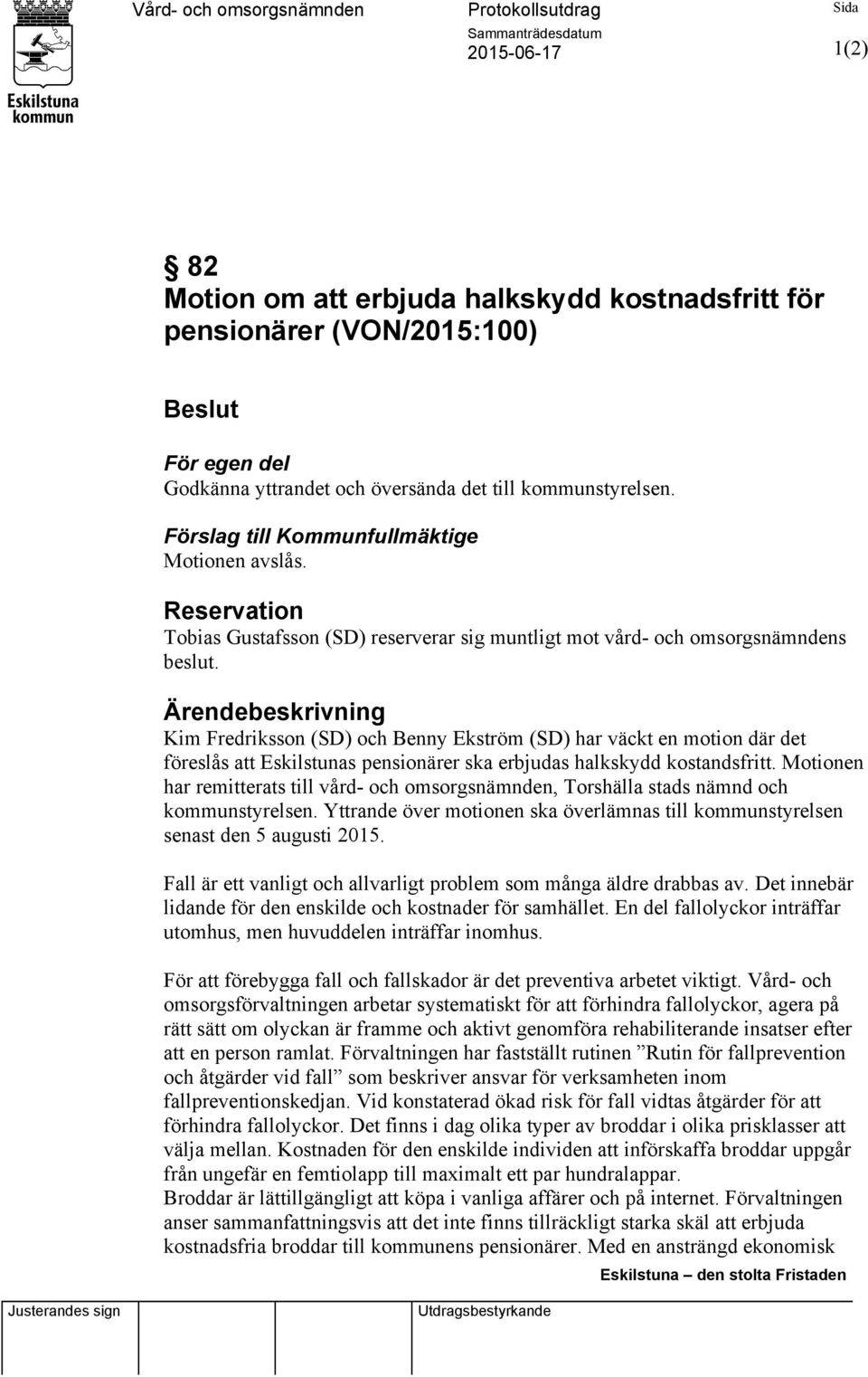 Ärendebeskrivning Kim Fredriksson (SD) och Benny Ekström (SD) har väckt en motion där det föreslås att Eskilstunas pensionärer ska erbjudas halkskydd kostandsfritt.