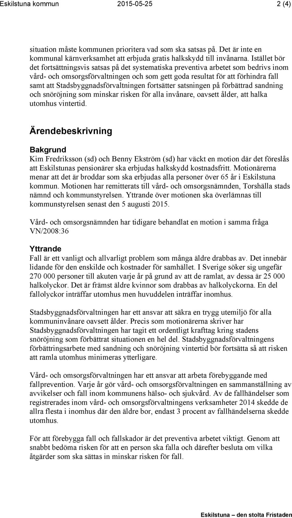 Stadsbyggnadsförvaltningen fortsätter satsningen på förbättrad sandning och snöröjning som minskar risken för alla invånare, oavsett ålder, att halka utomhus vintertid.