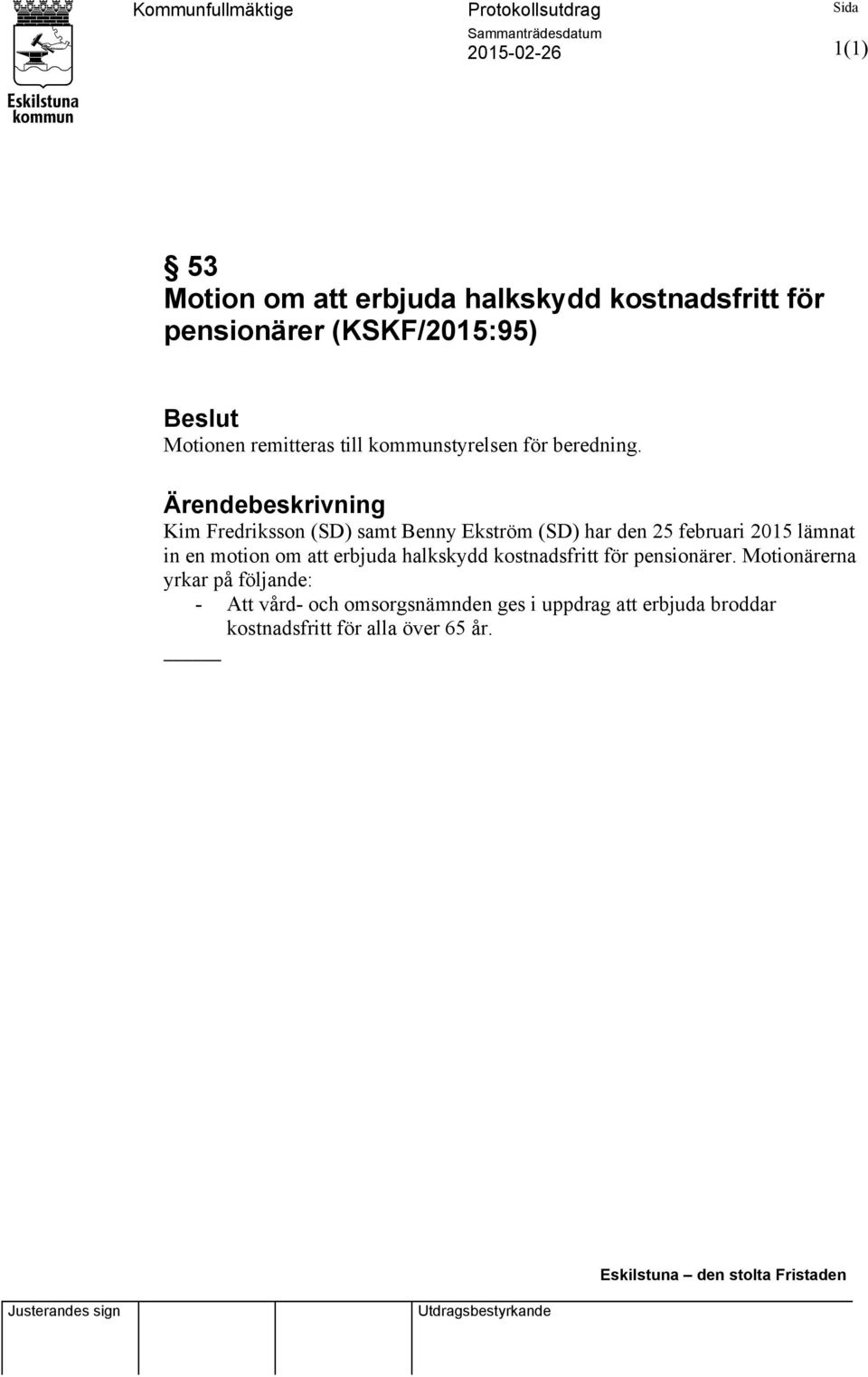 Ärendebeskrivning Kim Fredriksson (SD) samt Benny Ekström (SD) har den 25 februari 2015 lämnat in en motion om att erbjuda halkskydd