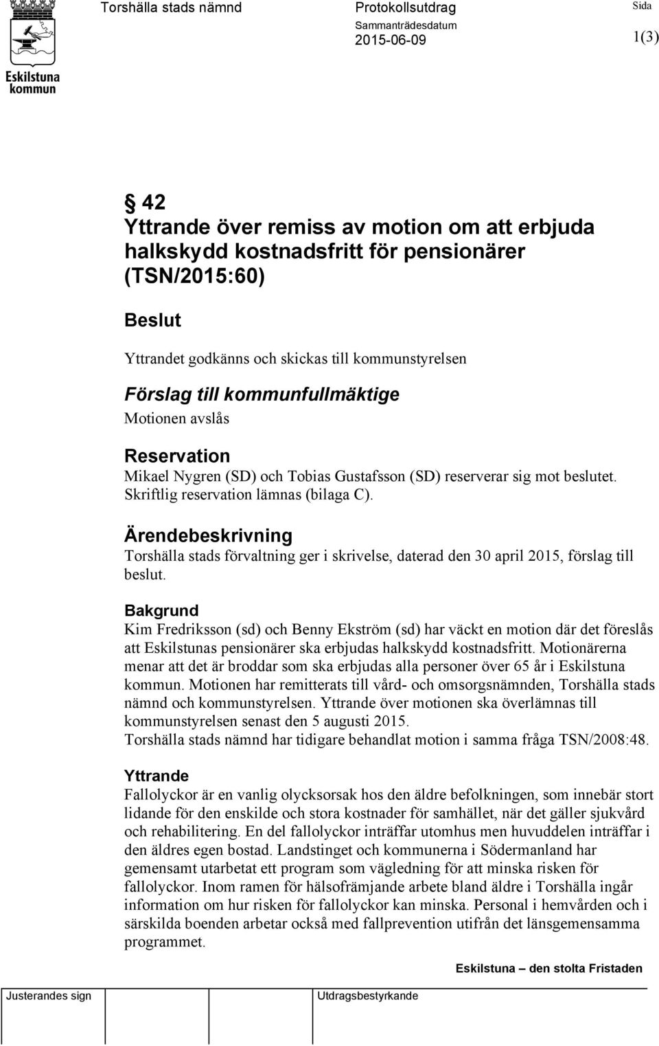 Skriftlig reservation lämnas (bilaga C). Ärendebeskrivning Torshälla stads förvaltning ger i skrivelse, daterad den 30 april 2015, förslag till beslut.