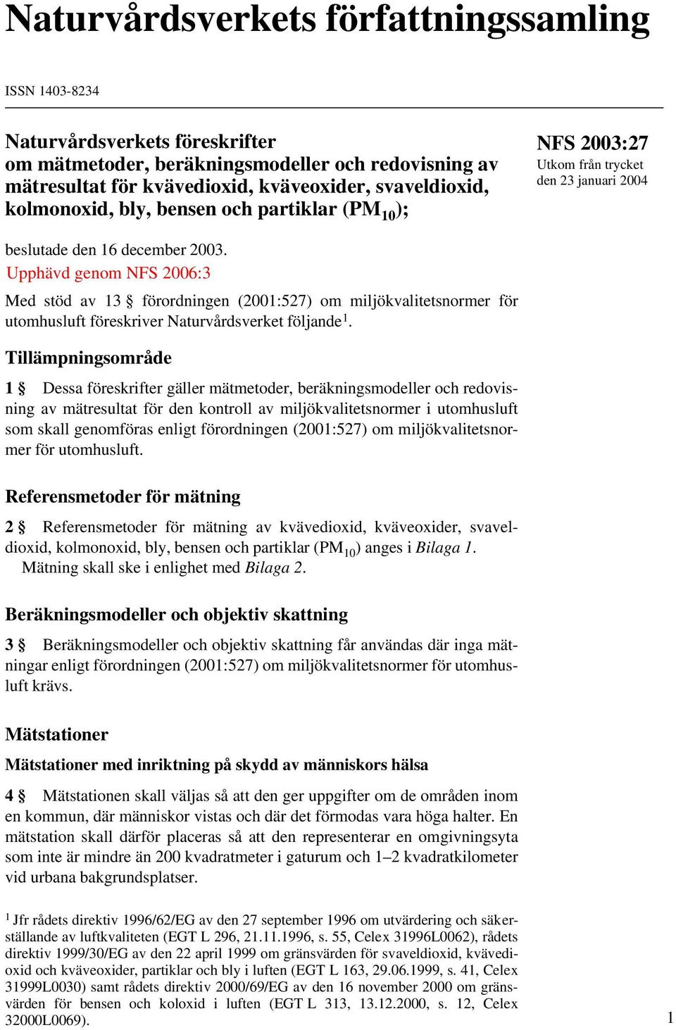 Upphävd genom NFS 2006:3 Med stöd av 13 förordningen (2001:527) om miljökvalitetsnormer för utomhusluft föreskriver Naturvårdsverket följande 1.