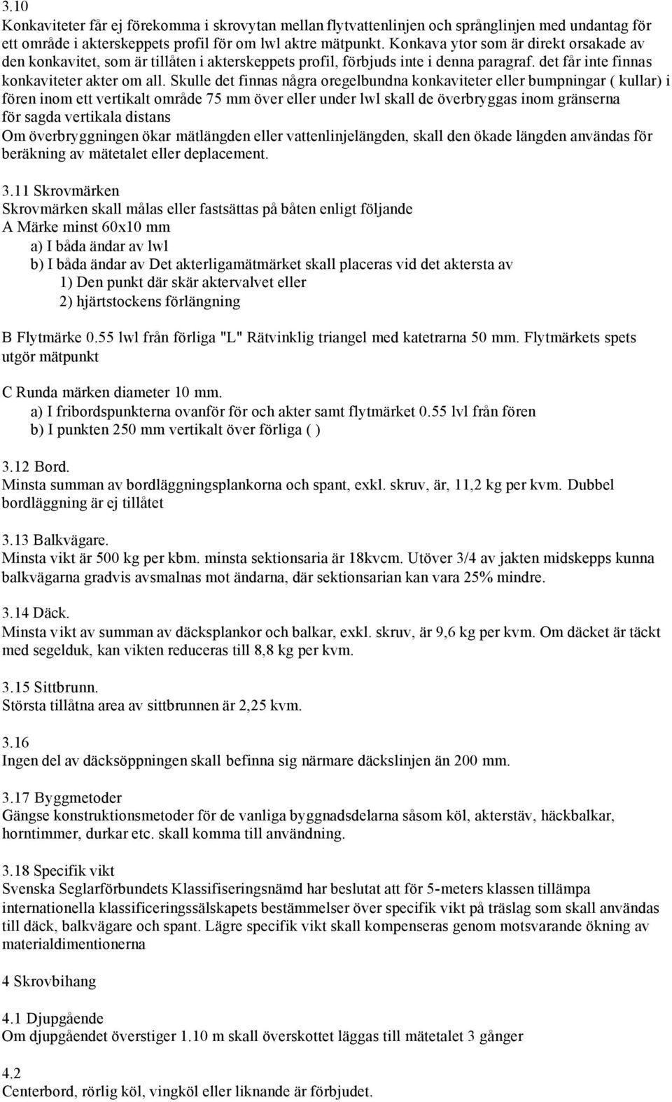 Skulle det finnas några oregelbundna konkaviteter eller bumpningar ( kullar) i fören inom ett vertikalt område 75 mm över eller under lwl skall de överbryggas inom gränserna för sagda vertikala