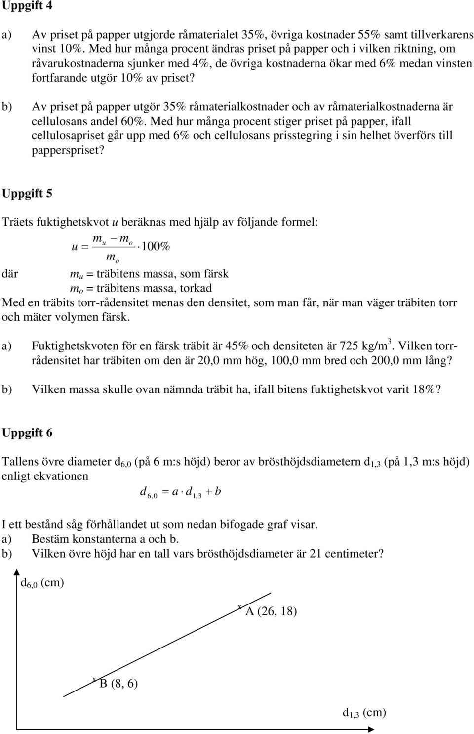 b) Av priset på papper utgör 35% råmaterialkostnader och av råmaterialkostnaderna är cellulosans andel 60%.