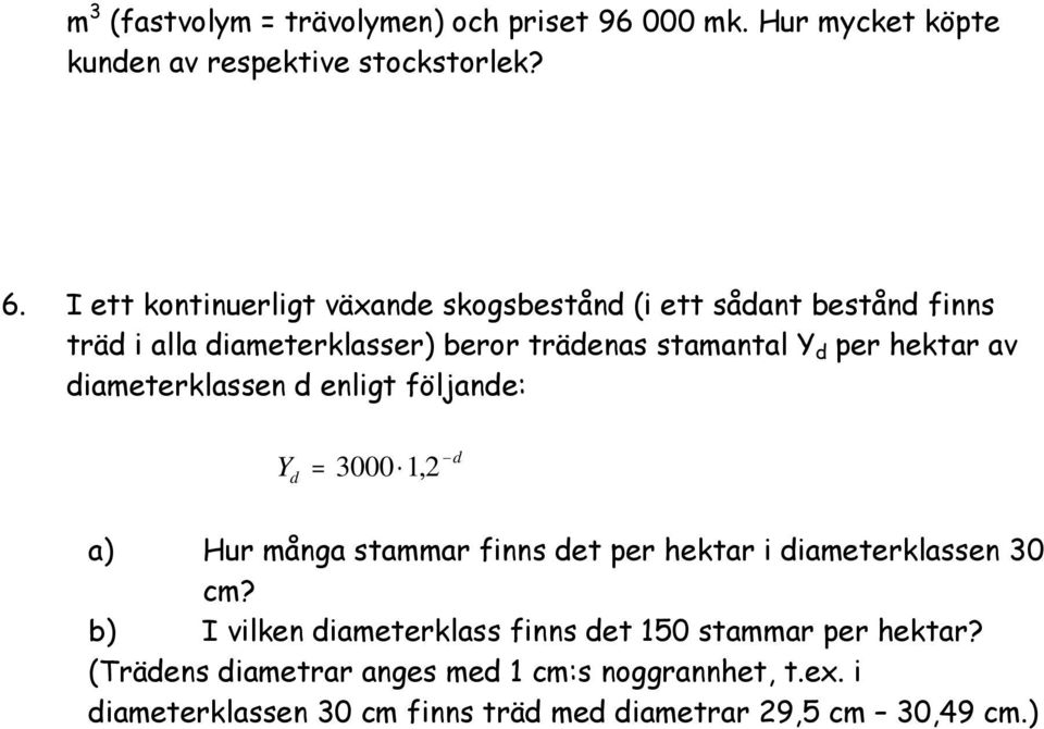 av diameterklassen d enligt följande: Y d = 3000 1, 2 d a) Hur många stammar finns det per hektar i diameterklassen 30 cm?