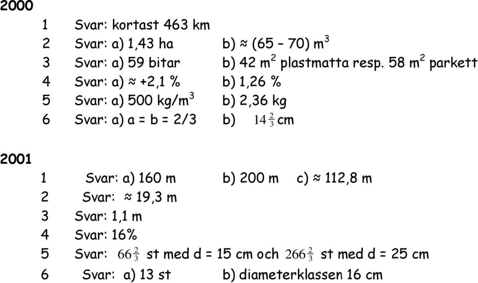 58 m 2 parkett 4 Svar: a) +2,1 % b) 1,26 % 5 Svar: a) 500 kg/m 3 b) 2,36 kg 6 Svar: a) a = b = 2/3 b)