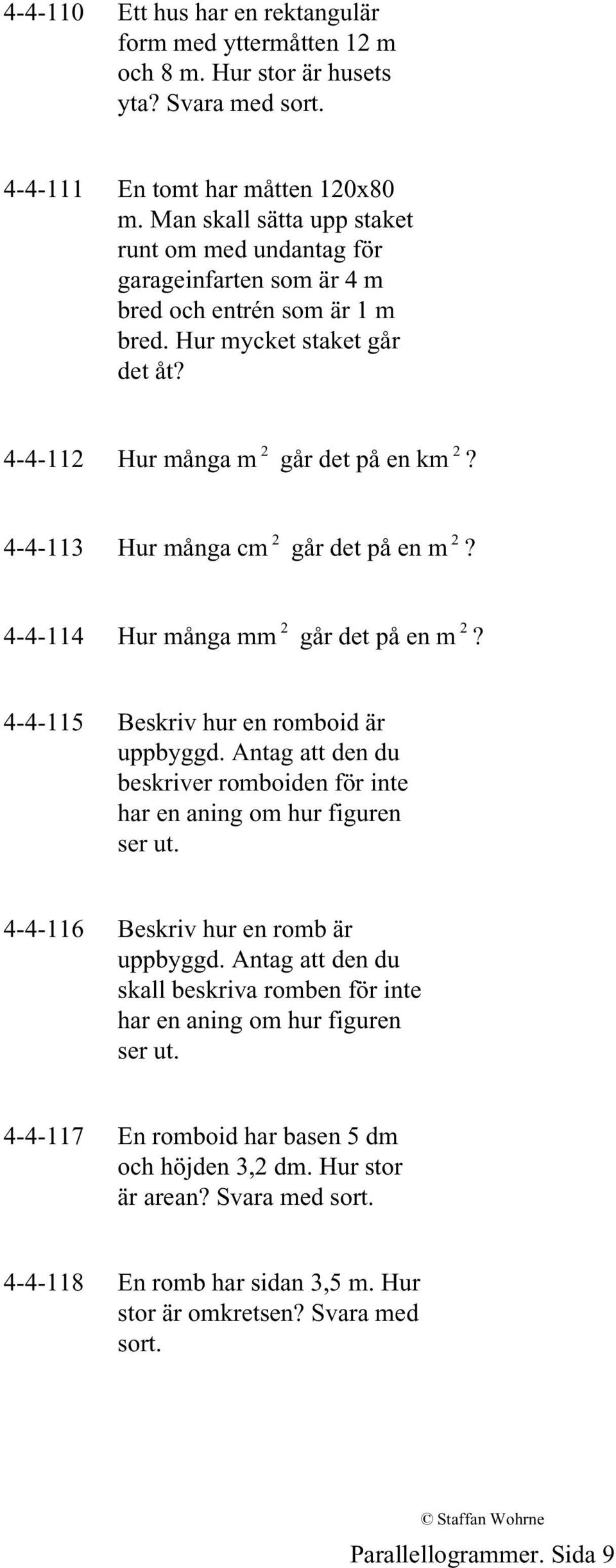 4-4-113 Hur många cm 2 går det på en m 2? 4-4-114 Hur många mm 2 går det på en m 2? 4-4-115 Beskriv hur en romboid är uppbyggd.