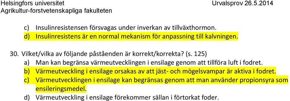 125) a) Man kan begränsa värmeutvecklingen i ensilage genom att tillföra luft i fodret.