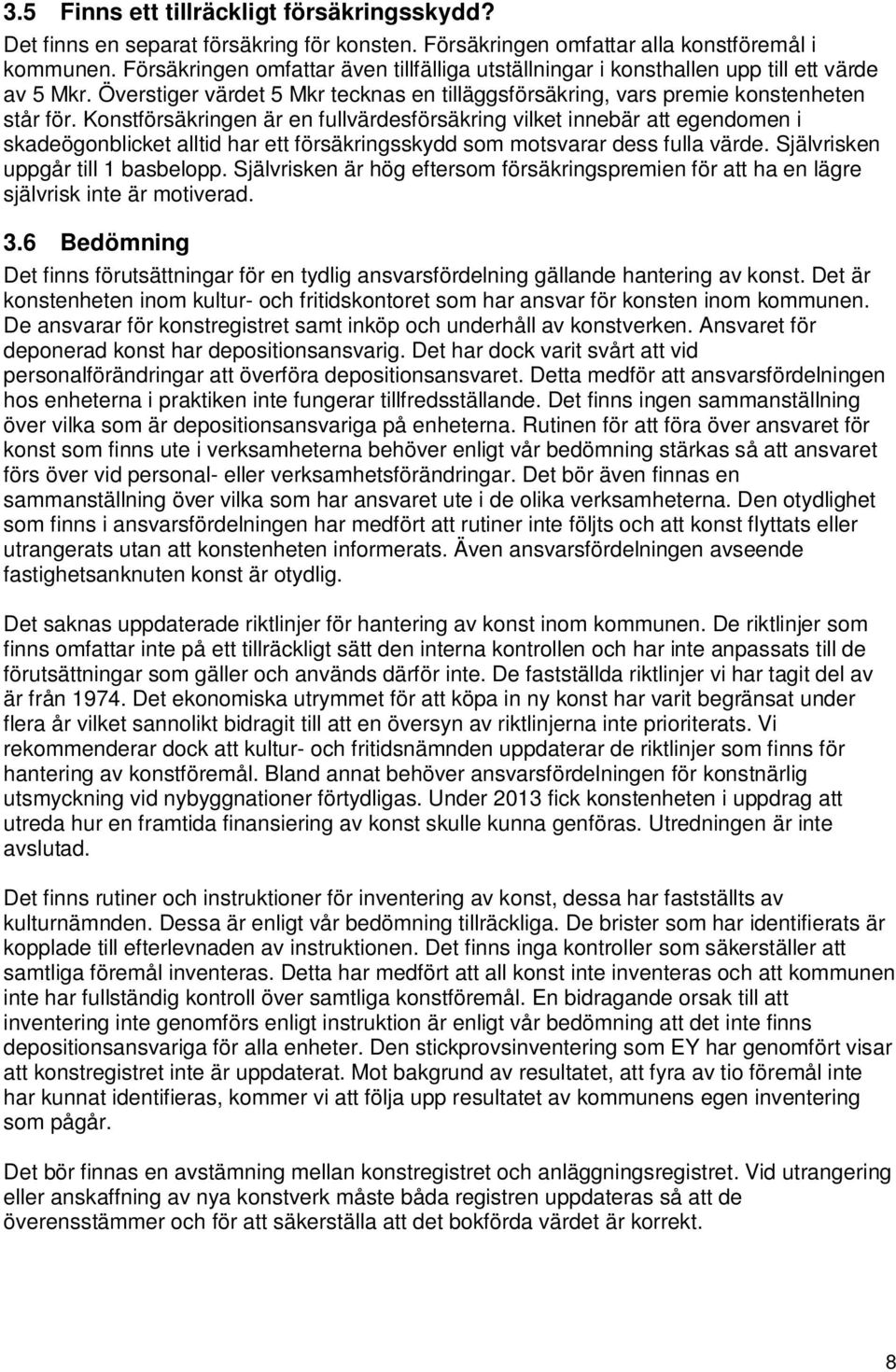 Konstförsäkringen är en fullvärdesförsäkring vilket innebär att egendomen i skadeögonblicket alltid har ett försäkringsskydd som motsvarar dess fulla värde. Självrisken uppgår till 1 basbelopp.