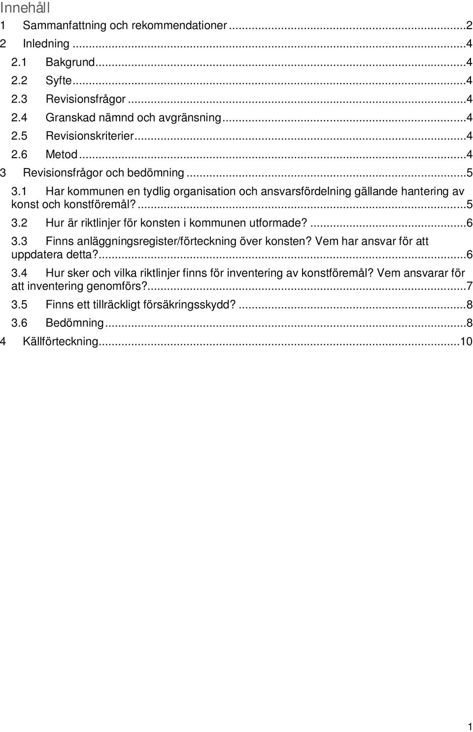 ...6 3.3 Finns anläggningsregister/förteckning över konsten? Vem har ansvar för att uppdatera detta?...6 3.4 Hur sker och vilka riktlinjer finns för inventering av konstföremål?