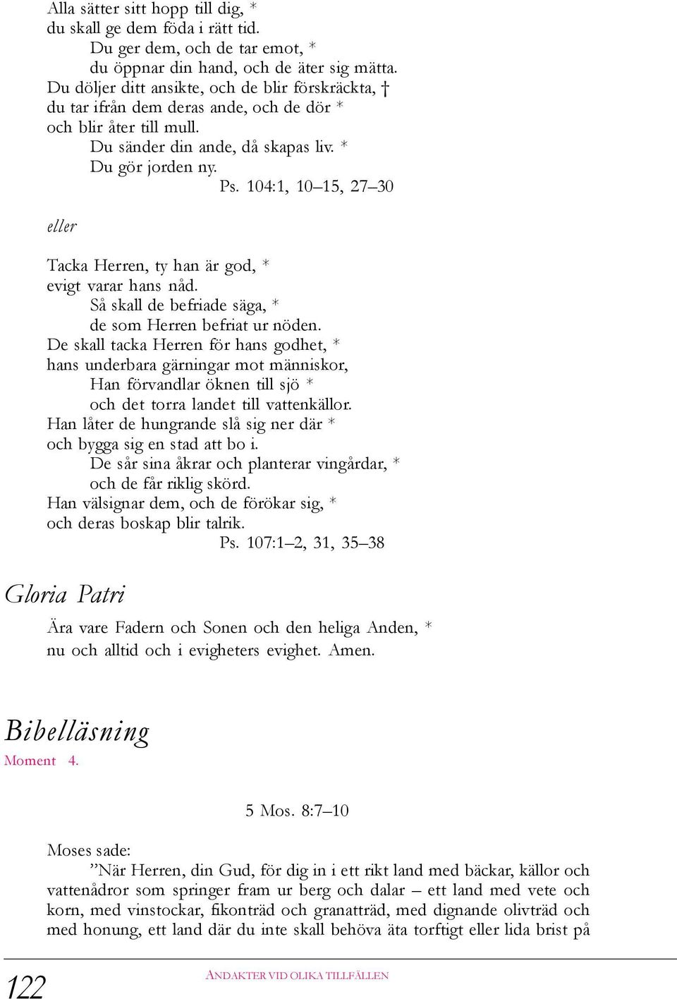 104:1, 10 15, 27 30 Tacka Herren, ty han är god, * evigt varar hans nåd. Så skall de befriade säga, * de som Herren befriat ur nöden.