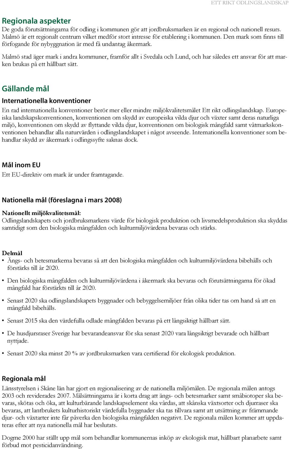 Malmö stad äger mark i andra kommuner, framför allt i Svedala och Lund, och har således ett ansvar för att marken brukas på ett hållbart sätt.