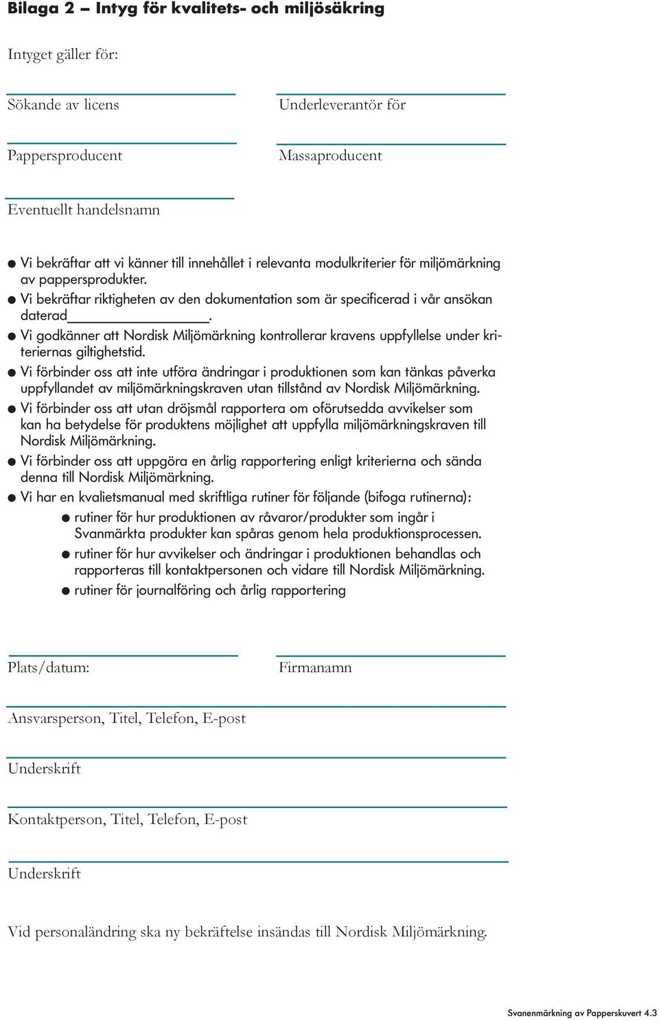 Vi godkänner att Nordisk Miljömärkning kontrollerar kravens uppfyllelse under kriteriernas giltighetstid.