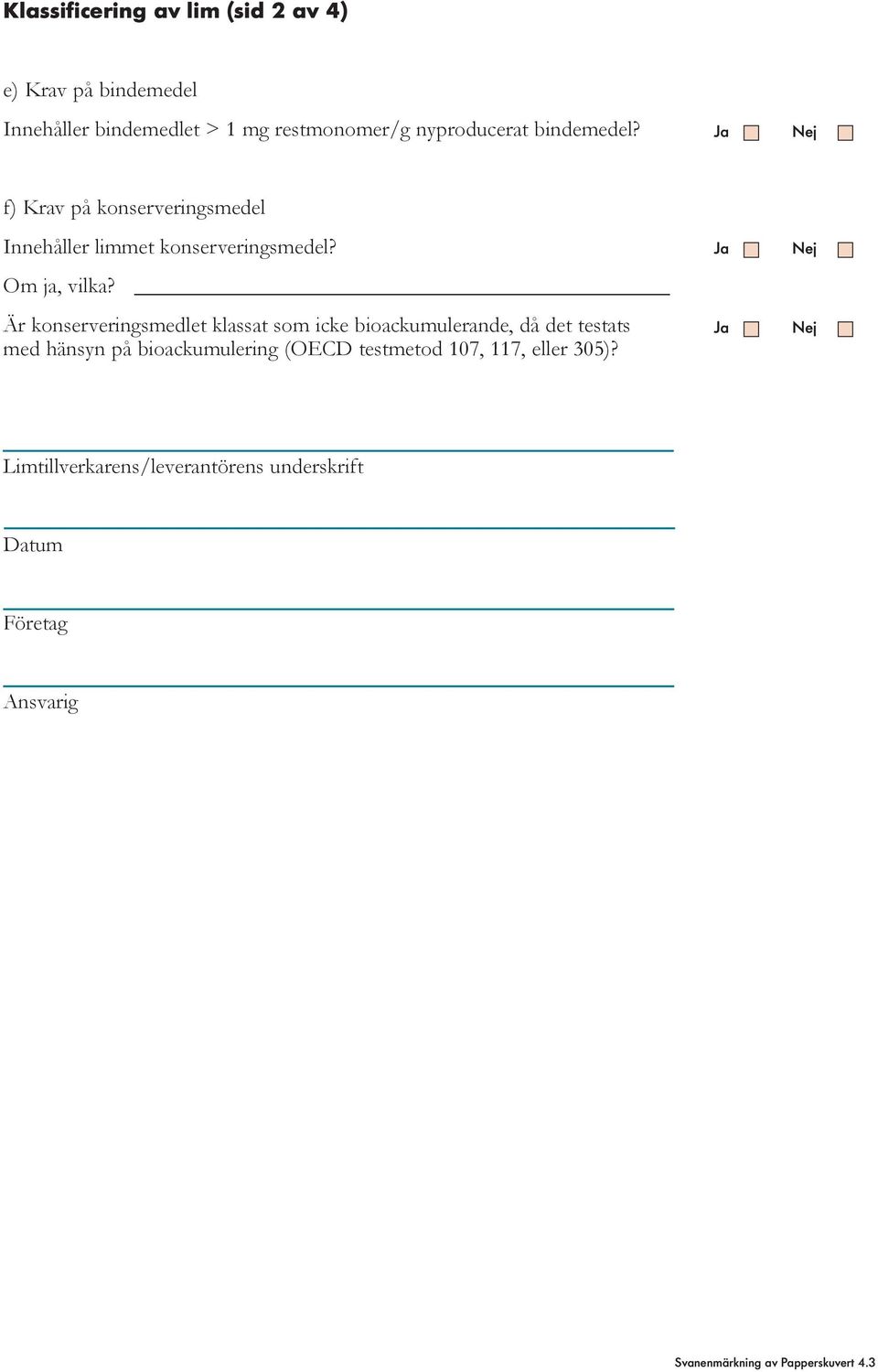 Är konserveringsmedlet klassat som icke bioackumulerande, då det testats med hänsyn på bioackumulering (OECD