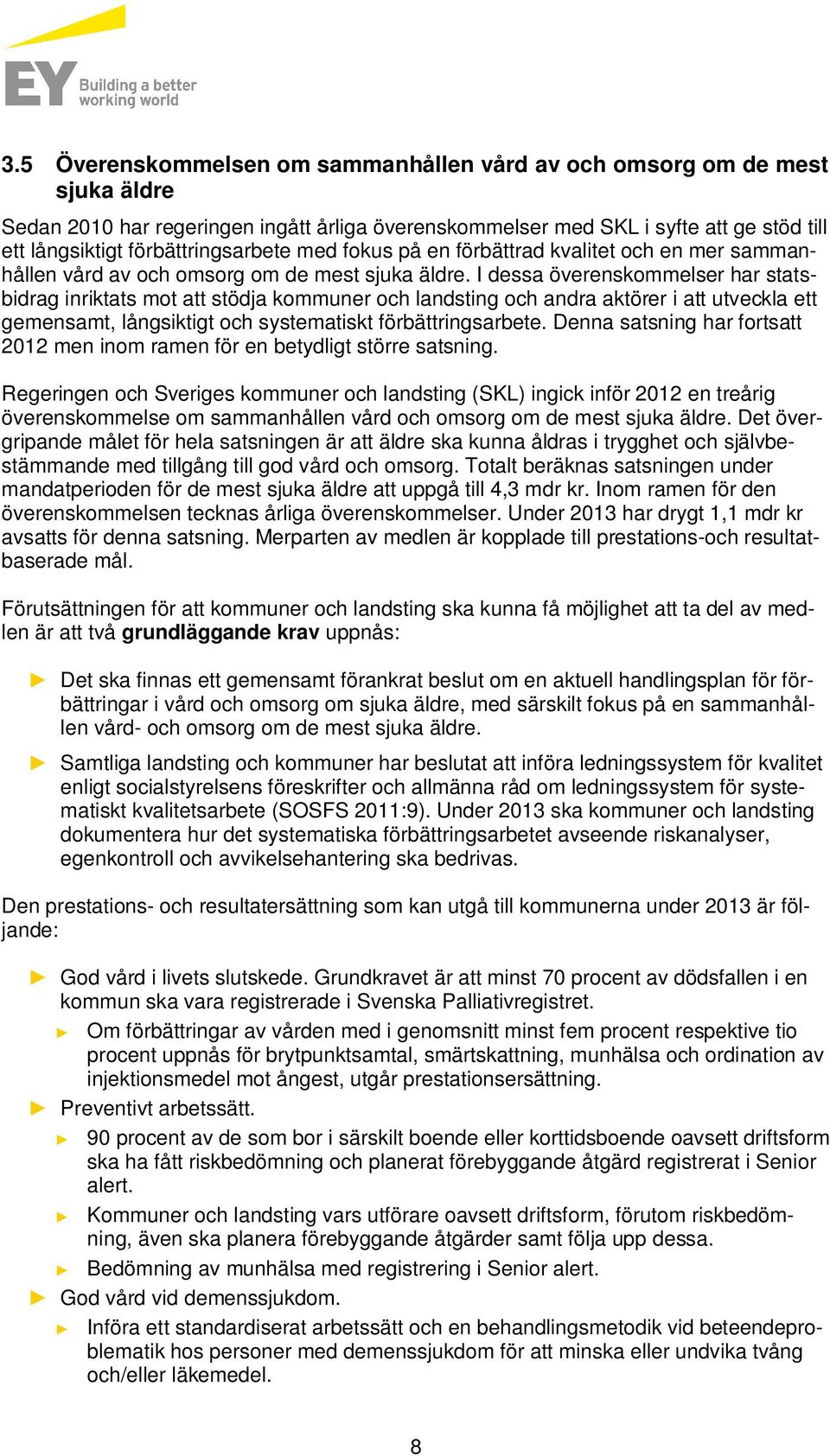 I dessa överenskommelser har statsbidrag inriktats mot att stödja kommuner och landsting och andra aktörer i att utveckla ett gemensamt, långsiktigt och systematiskt förbättringsarbete.